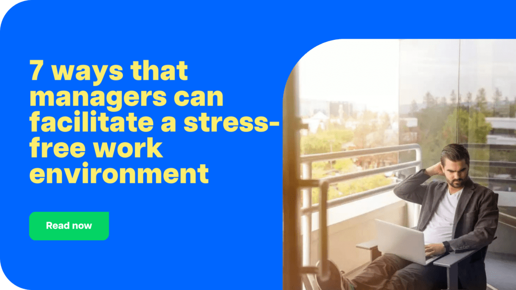 7 ways that managers can facilitate a stress-free work environment