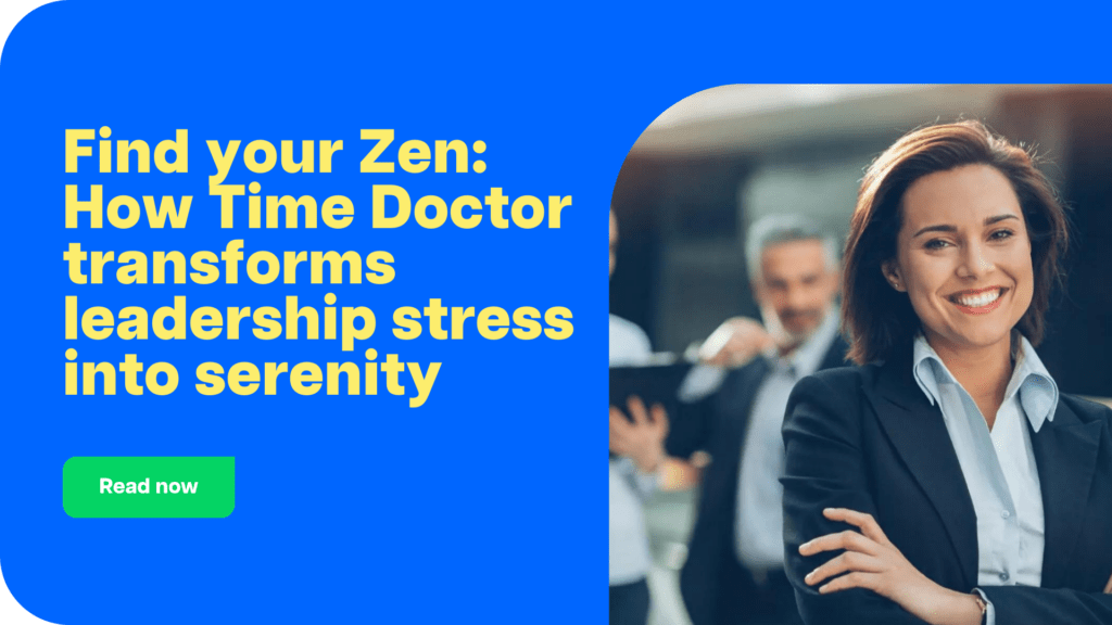 Find your Zen: How Time Doctor transforms leadership stress into serenity