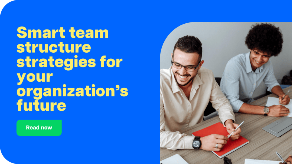 Smart team structure strategies for your organization’s future