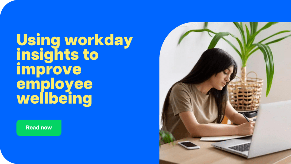 Using workday insights to improve employee wellbeing