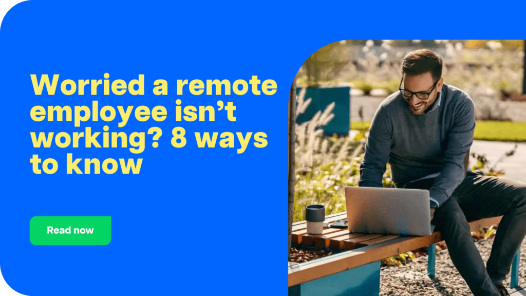 Worried a remote employee isn’t working? 8 ways to know