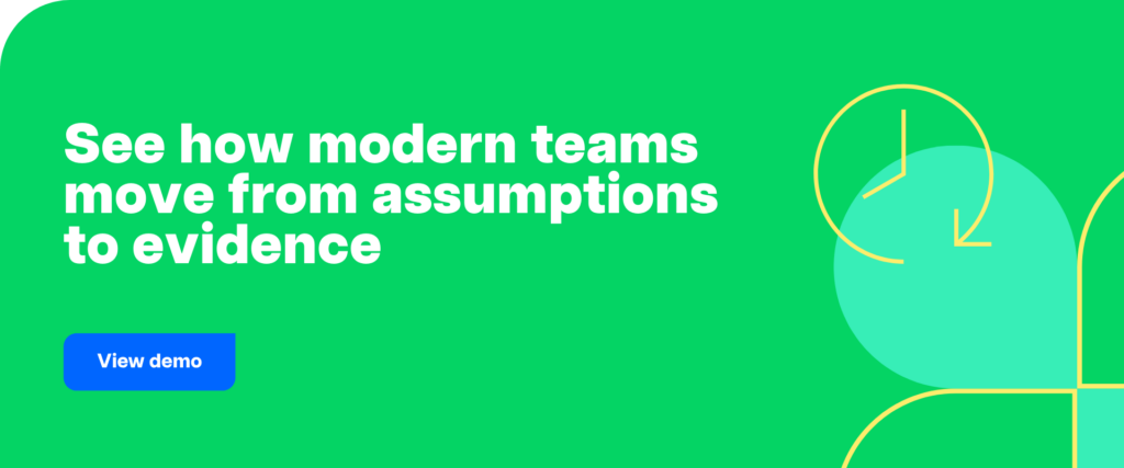 See how modern teams move from assumptions to evidence