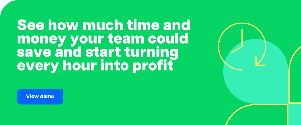 see how much time and money your team could save — and start turning every hour into profit